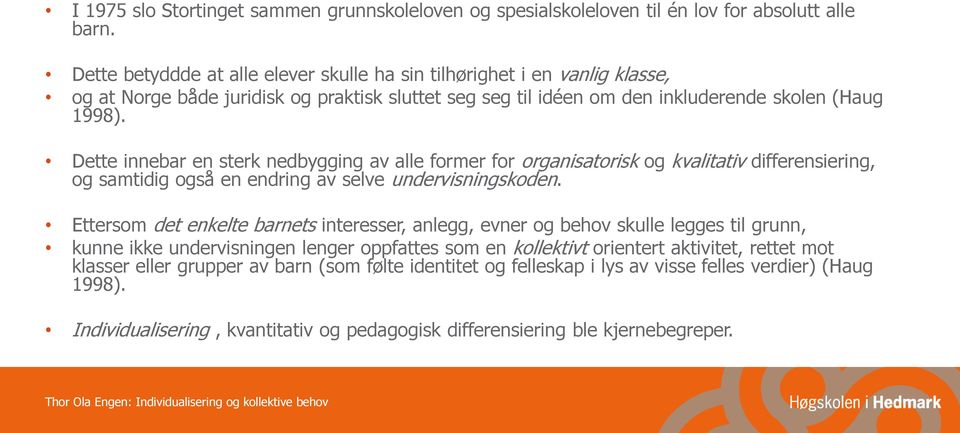 Dette innebar en sterk nedbygging av alle former for organisatorisk og kvalitativ differensiering, og samtidig også en endring av selve undervisningskoden.