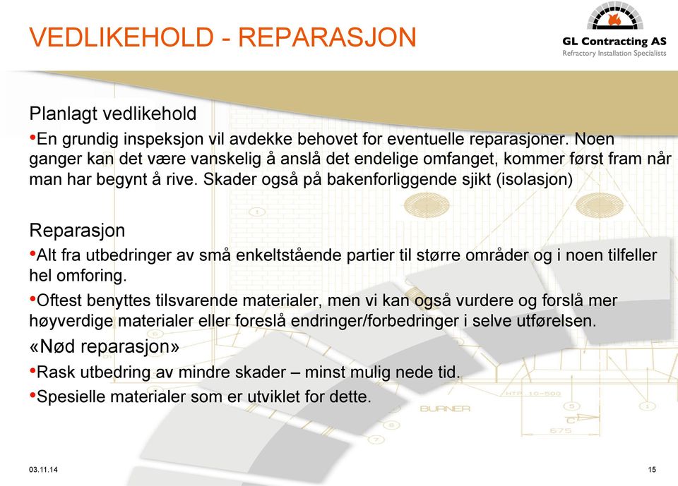 Skader også på bakenforliggende sjikt (isolasjon) Reparasjon Alt fra utbedringer av små enkeltstående partier til større områder og i noen tilfeller hel omforing.