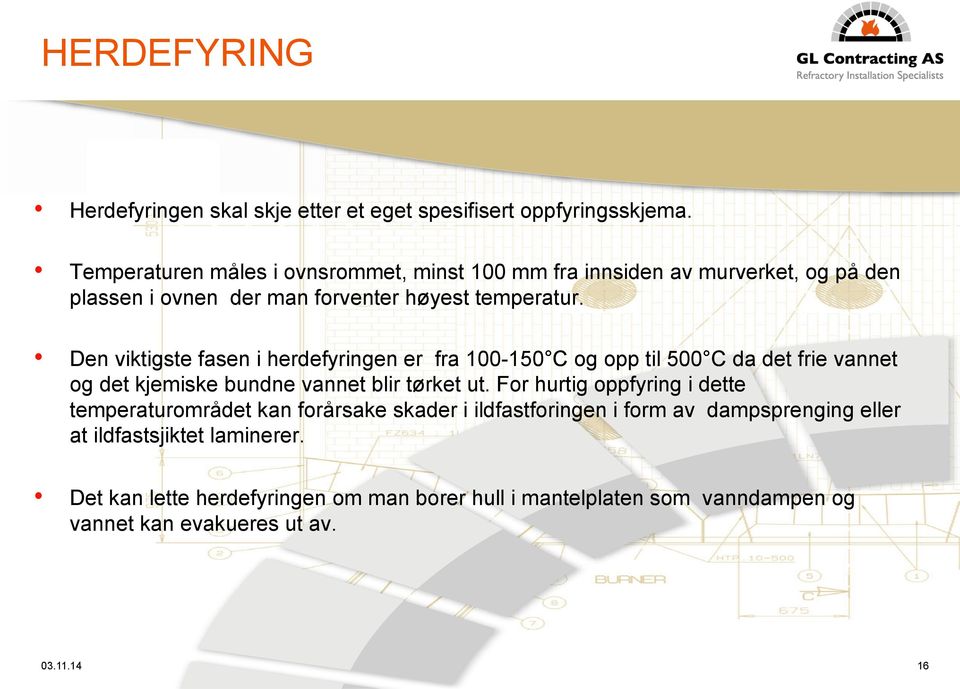 Den viktigste fasen i herdefyringen er fra 100-150 C og opp til 500 C da det frie vannet og det kjemiske bundne vannet blir tørket ut.