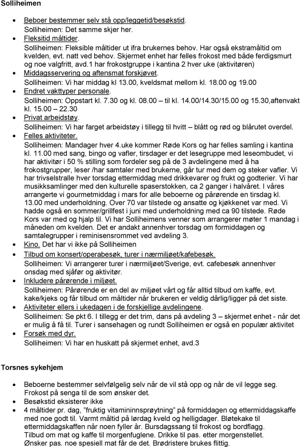 1 har frokostgruppe i kantina 2 hver uke (aktivitøren) Middagsservering og aftensmat forskjøvet. Solliheimen: Vi har middag kl 13.00, kveldsmat mellom kl. 18.00 og 19.00 Endret vakttyper personale.