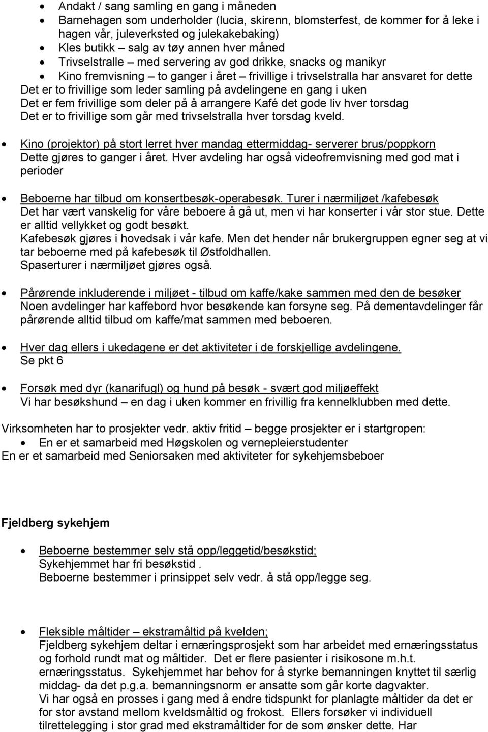 avdelingene en gang i uken Det er fem frivillige som deler på å arrangere Kafé det gode liv hver torsdag Det er to frivillige som går med trivselstralla hver torsdag kveld.