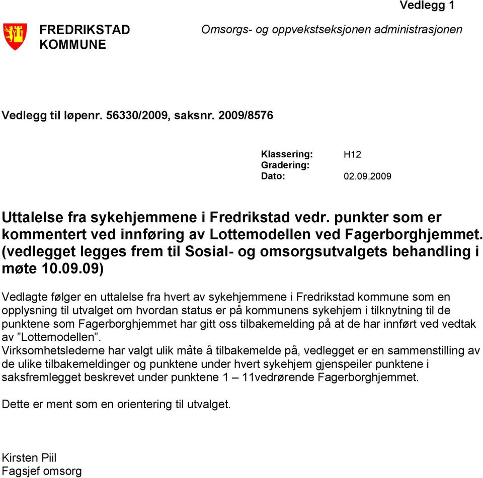 09) Vedlagte følger en uttalelse fra hvert av sykehjemmene i Fredrikstad kommune som en opplysning til utvalget om hvordan status er på kommunens sykehjem i tilknytning til de punktene som