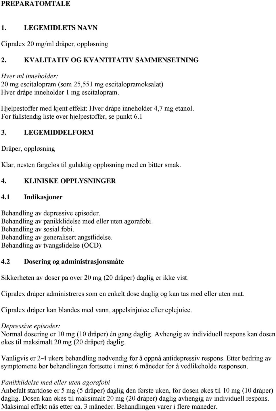 Hjelpestoffer med kjent effekt: Hver dråpe inneholder 4,7 mg etanol. For fullstendig liste over hjelpestoffer, se punkt 6.1 3.