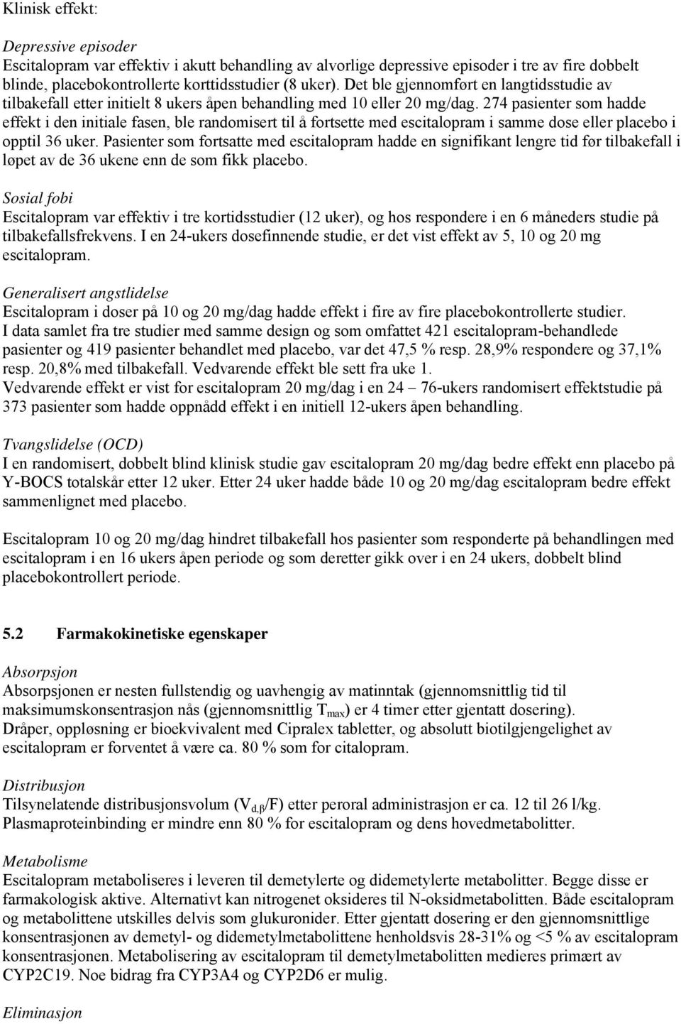 274 pasienter som hadde effekt i den initiale fasen, ble randomisert til å fortsette med escitalopram i samme dose eller placebo i opptil 36 uker.