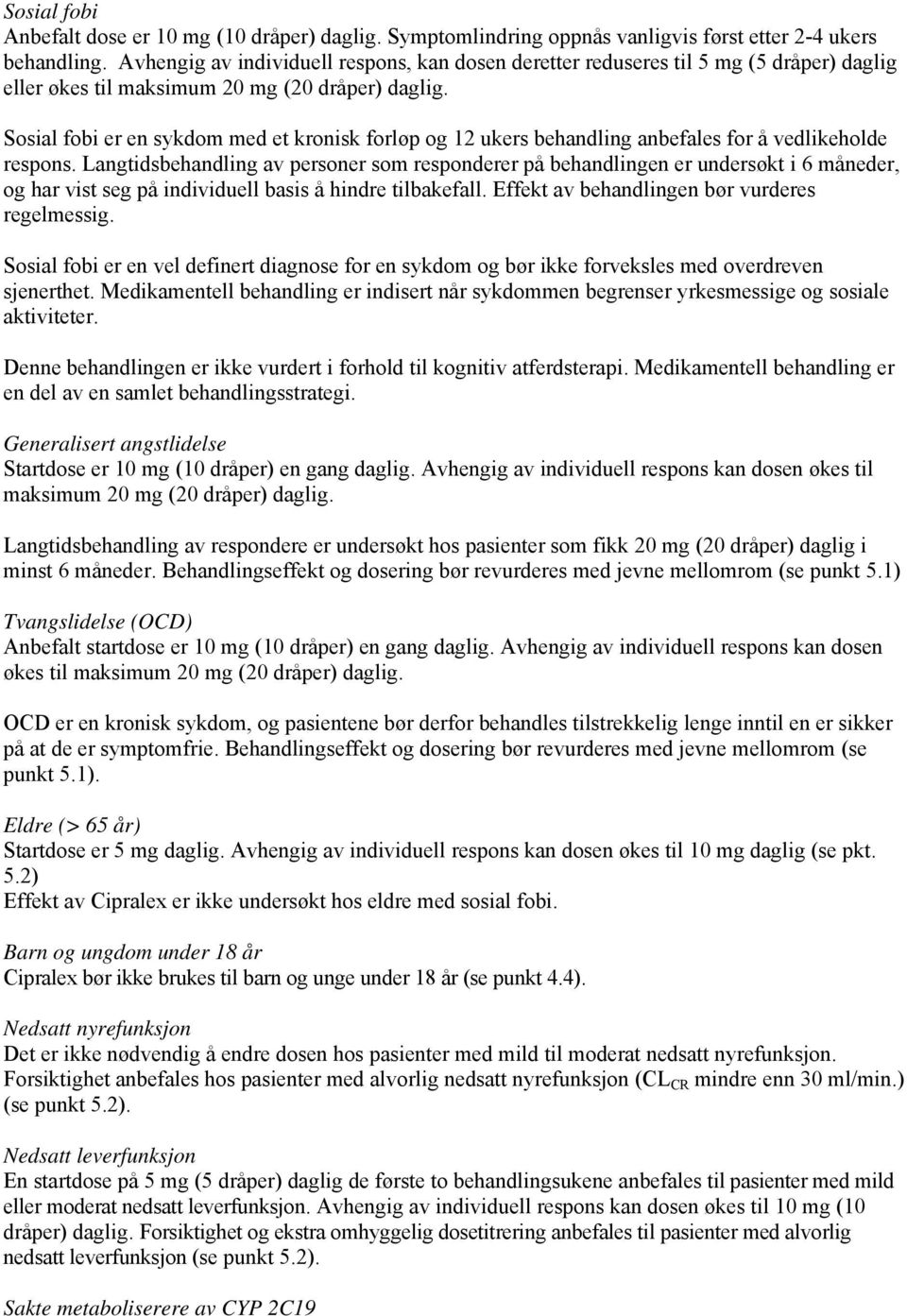 Sosial fobi er en sykdom med et kronisk forløp og 12 ukers behandling anbefales for å vedlikeholde respons.