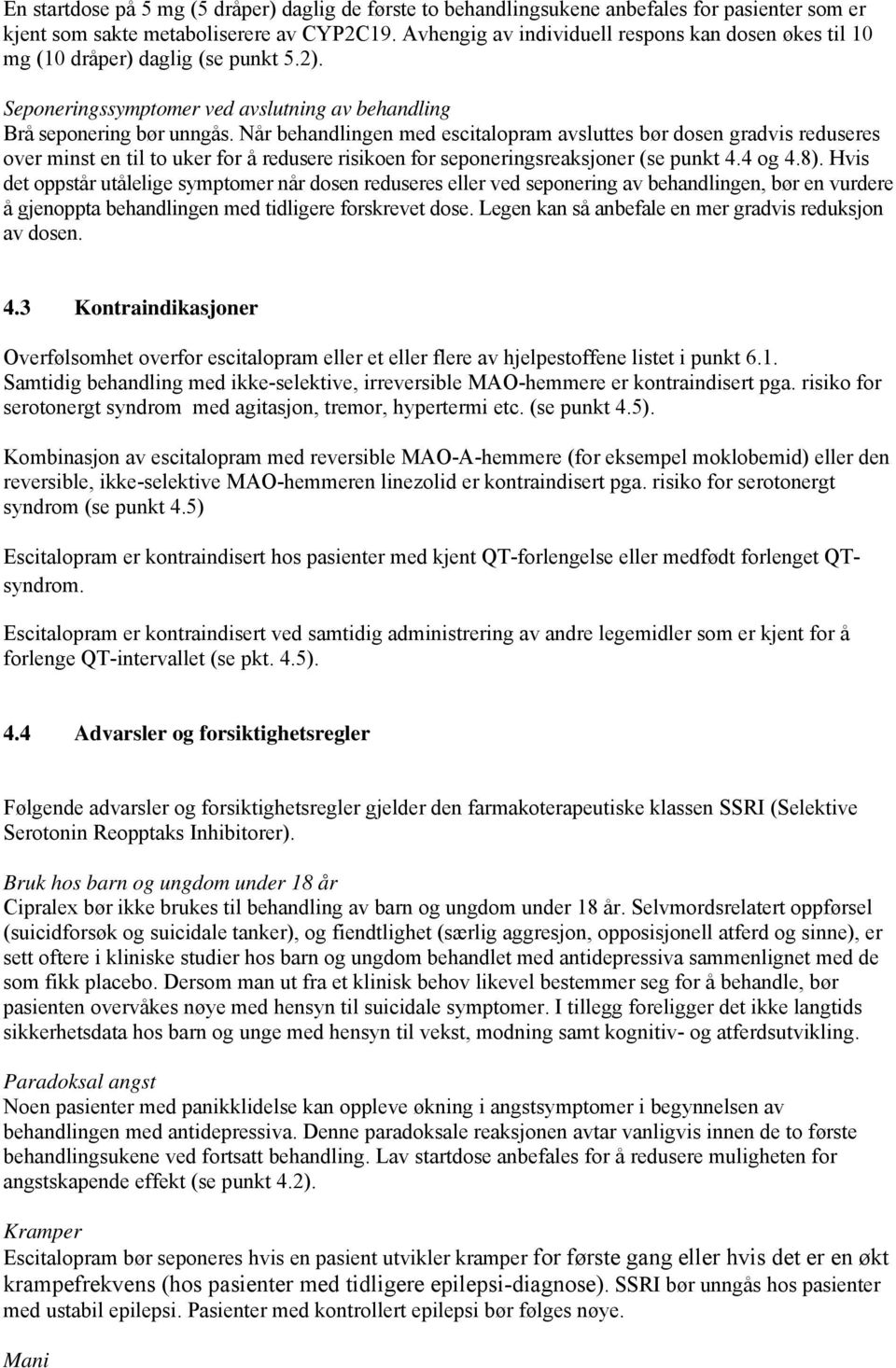 Når behandlingen med escitalopram avsluttes bør dosen gradvis reduseres over minst en til to uker for å redusere risikoen for seponeringsreaksjoner (se punkt 4.4 og 4.8).