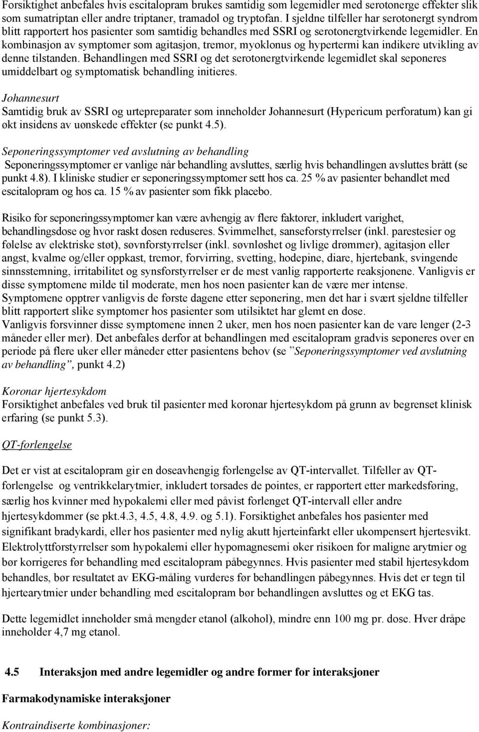 En kombinasjon av symptomer som agitasjon, tremor, myoklonus og hypertermi kan indikere utvikling av denne tilstanden.