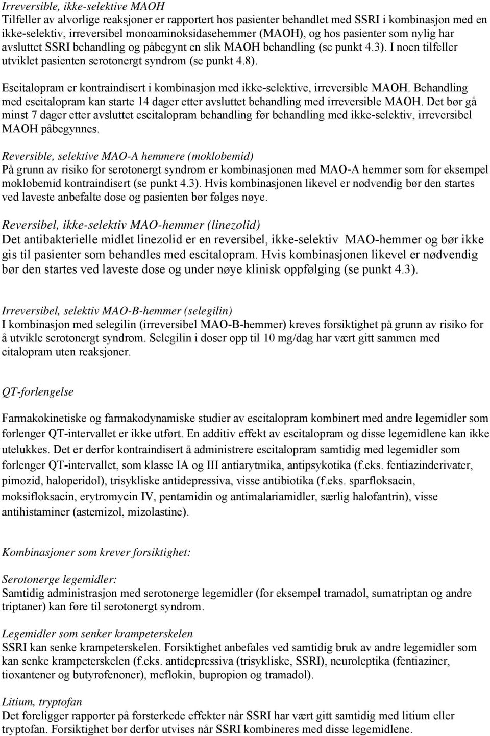 Escitalopram er kontraindisert i kombinasjon med ikke-selektive, irreversible MAOH. Behandling med escitalopram kan starte 14 dager etter avsluttet behandling med irreversible MAOH.