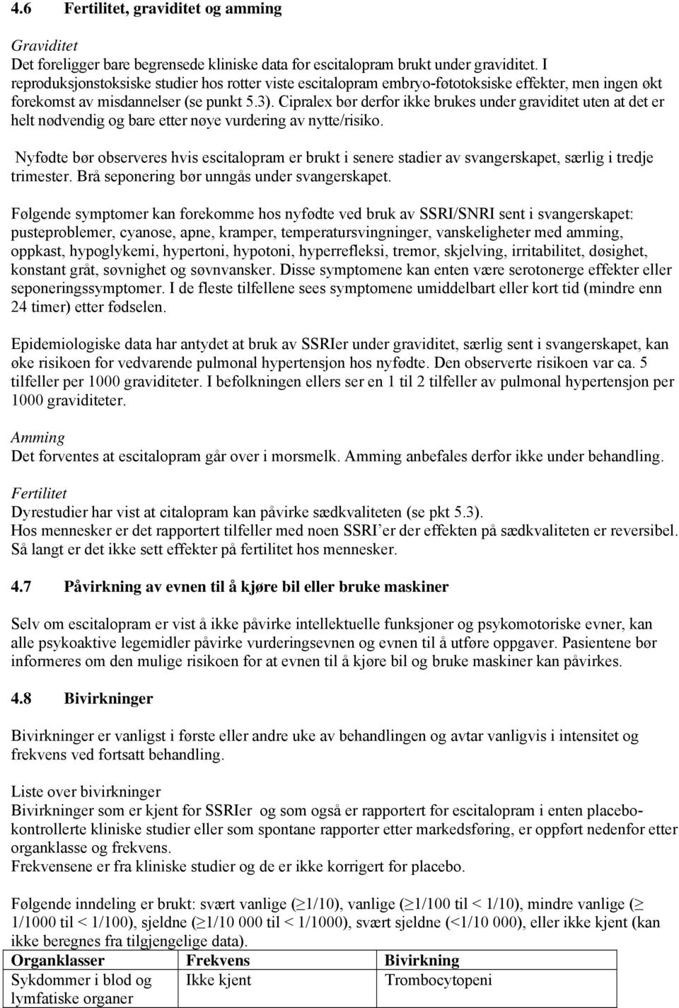 Cipralex bør derfor ikke brukes under graviditet uten at det er helt nødvendig og bare etter nøye vurdering av nytte/risiko.