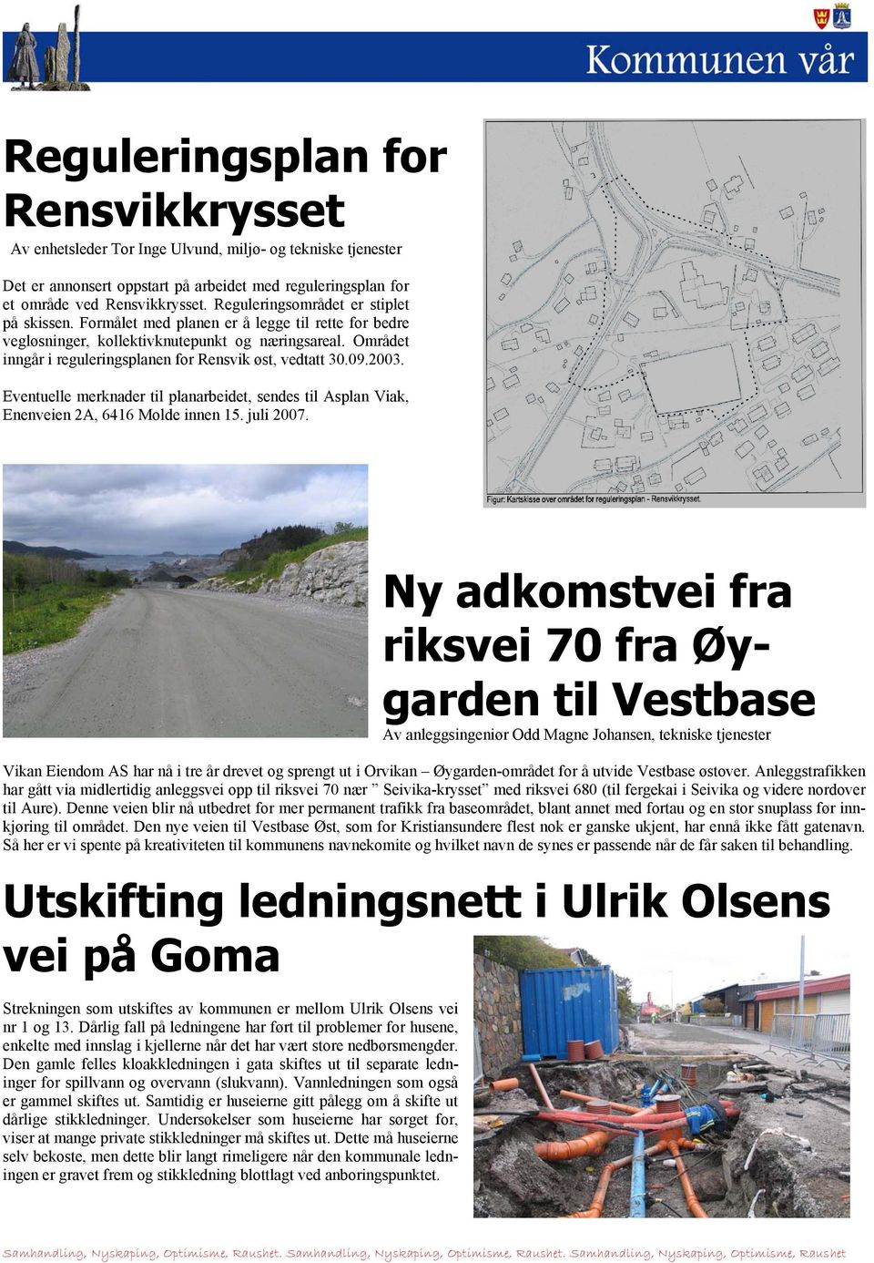 Området inngår i reguleringsplanen for Rensvik øst, vedtatt 30.09.2003. Eventuelle merknader til planarbeidet, sendes til Asplan Viak, Enenveien 2A, 6416 Molde innen 15. juli 2007.