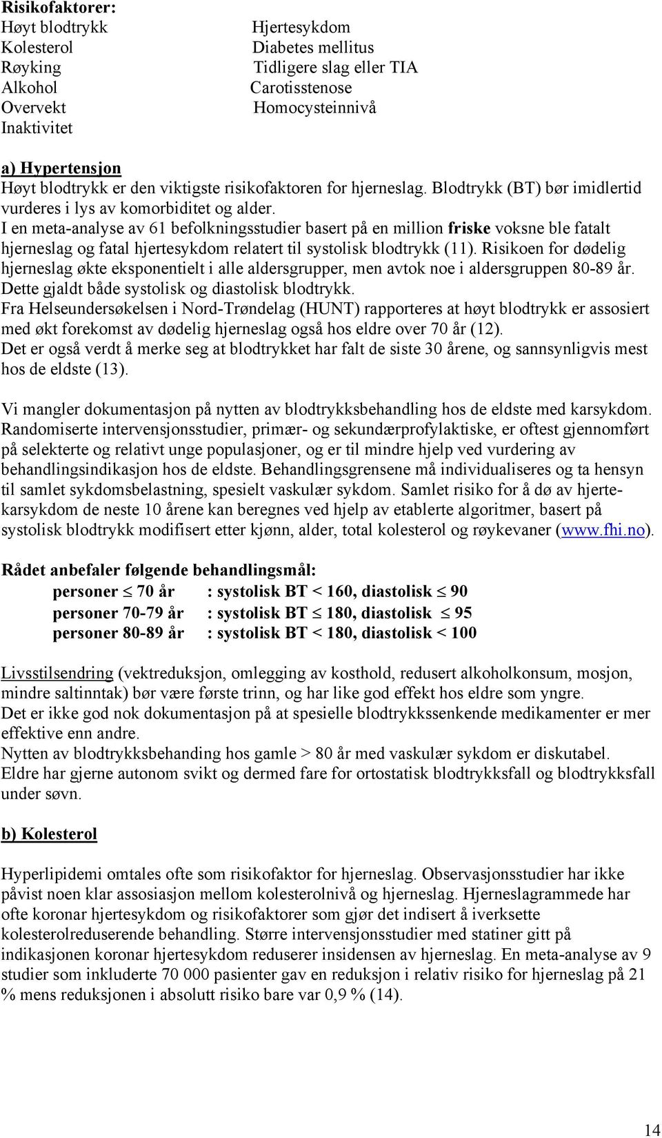 I en meta-analyse av 61 befolkningsstudier basert på en million friske voksne ble fatalt hjerneslag og fatal hjertesykdom relatert til systolisk blodtrykk (11).