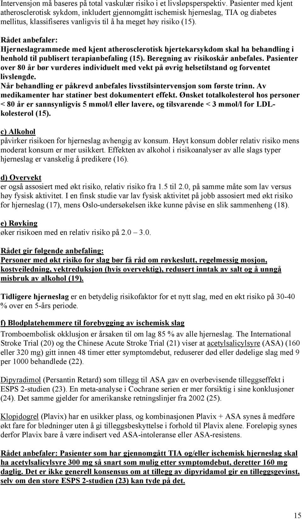 Rådet anbefaler: Hjerneslagrammede med kjent atherosclerotisk hjertekarsykdom skal ha behandling i henhold til publisert terapianbefaling (15). Beregning av risikoskår anbefales.