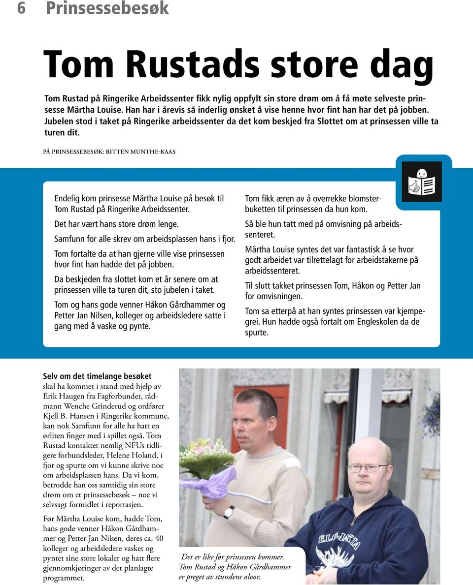 På prinsessebesøk: Bitten Munthe-Kaas Endelig kom prinsesse Märtha Louise på besøk til Tom Rustad på Ringerike Arbeidssenter. Det har vært hans store drøm lenge.