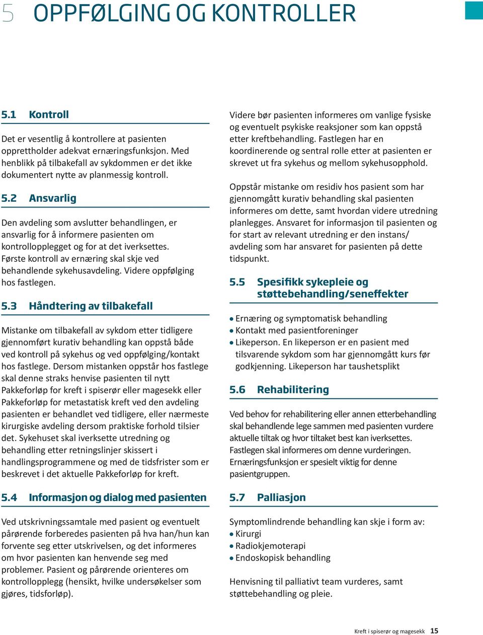 2 Ansvarlig Den avdeling som avslutter behandlingen, er ansvarlig for å informere pasienten om kontrollopplegget og for at det iverksettes.