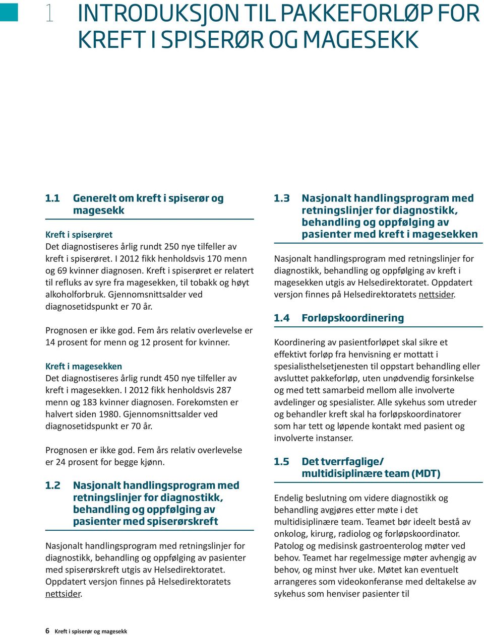 Gjennomsnittsalder ved diagnosetidspunkt er 70 år. Prognosen er ikke god. Fem års relativ overlevelse er 14 prosent for menn og 12 prosent for kvinner.