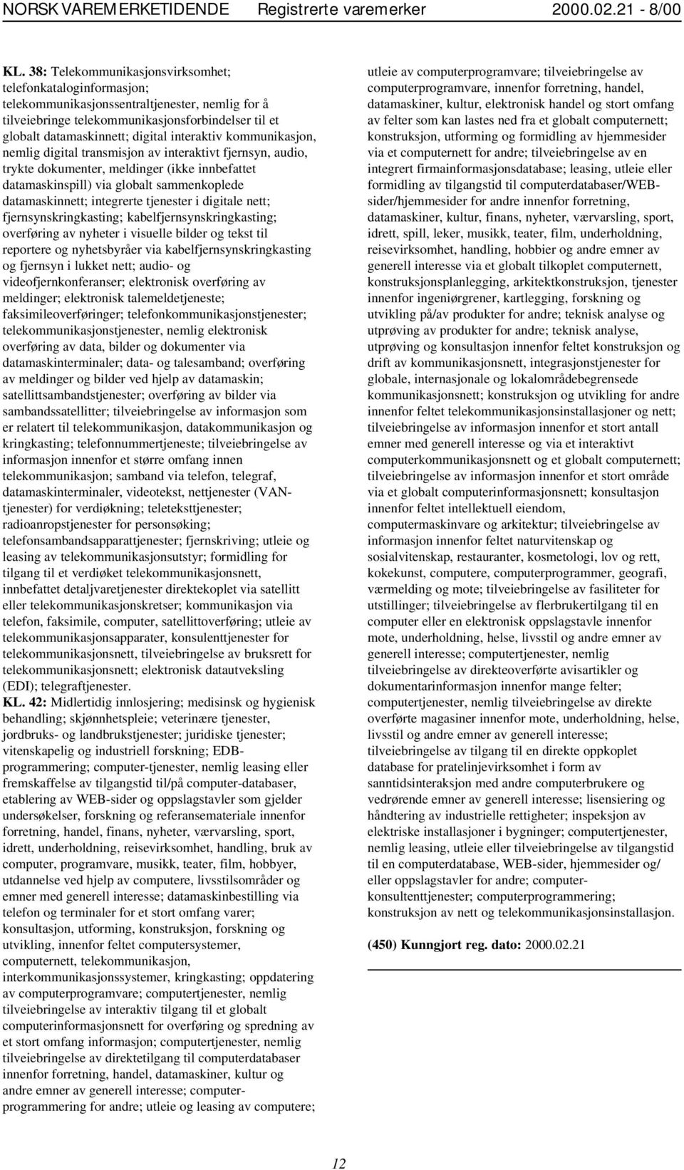 interaktiv kommunikasjon, nemlig digital transmisjon av interaktivt fjernsyn, audio, trykte dokumenter, meldinger (ikke innbefattet datamaskinspill) via globalt sammenkoplede datamaskinnett;