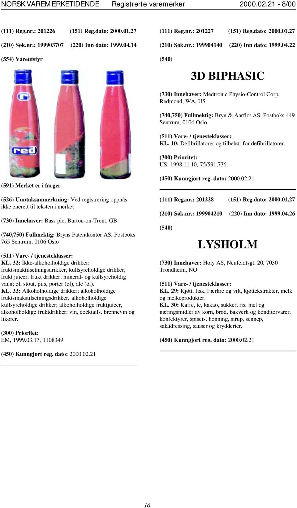 40 (220) Inn dato: 1999.04.22 (554) Vareutstyr 3D BIPHASIC (730) Innehaver: Medtronic Physio-Control Corp, Redmond, WA, US (740,750) Fullmektig: Bryn & Aarflot AS, Postboks 449 Sentrum, 0104 Oslo KL.