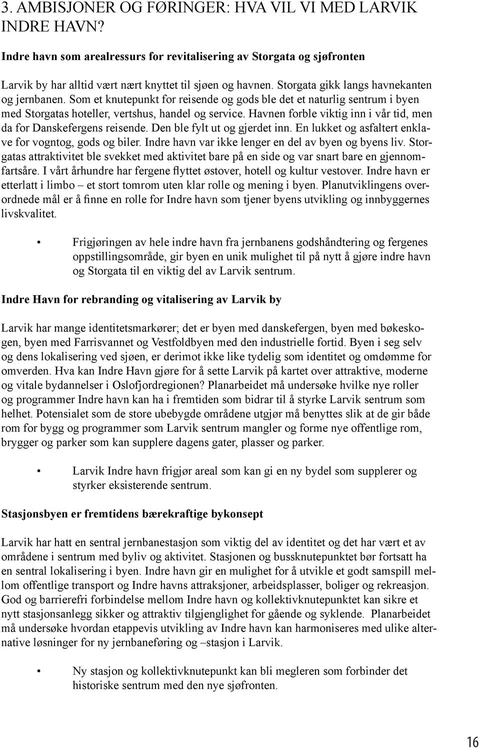 Havnen forble viktig inn i vår tid, men da for Danskefergens reisende. Den ble fylt ut og gjerdet inn. En lukket og asfaltert enklave for vogntog, gods og biler.