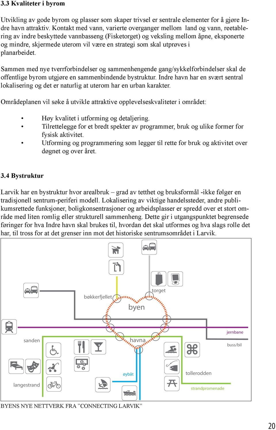 strategi som skal utprøves i planarbeidet. Sammen med nye tverrforbindelser og sammenhengende gang/sykkelforbindelser skal de offentlige byrom utgjøre en sammenbindende bystruktur.