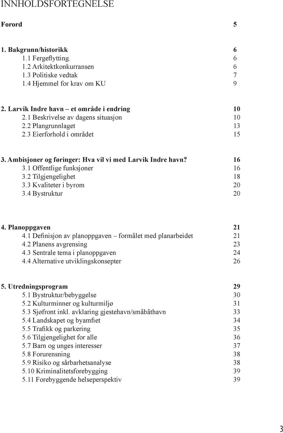 2 Tilgjengelighet 18 3.3 Kvaliteter i byrom 20 3.4 Bystruktur 20 4. Planoppgaven 21 4.1 Definisjon av planoppgaven formålet med planarbeidet 21 4.2 Planens avgrensing 23 4.