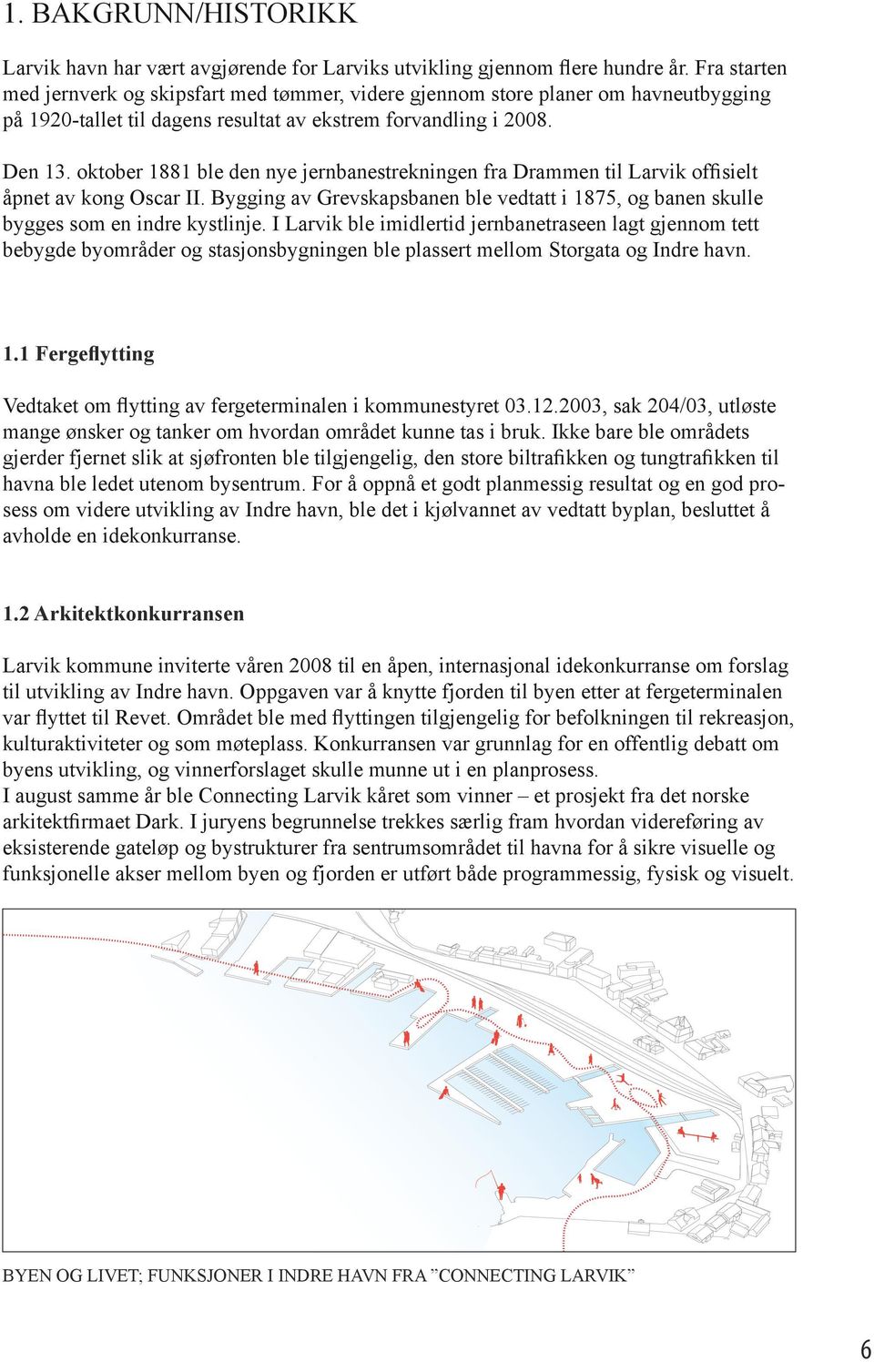 oktober 1881 ble den nye jernbanestrekningen fra Drammen til Larvik offisielt åpnet av kong Oscar II. Bygging av Grevskapsbanen ble vedtatt i 1875, og banen skulle bygges som en indre kystlinje.