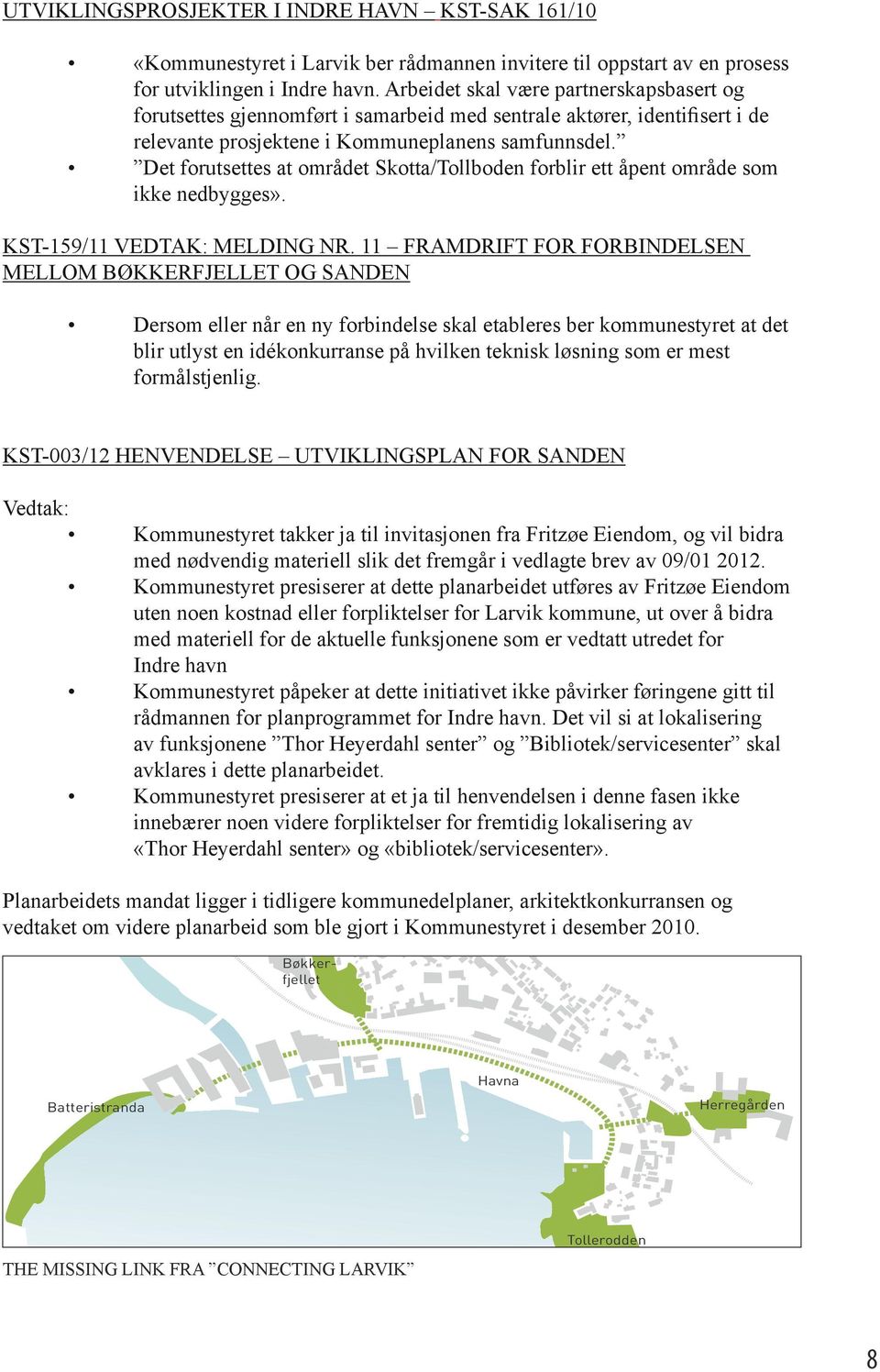 Det forutsettes at området Skotta/Tollboden forblir ett åpent område som ikke nedbygges». KST-159/11 VEDTAK: MELDING NR.