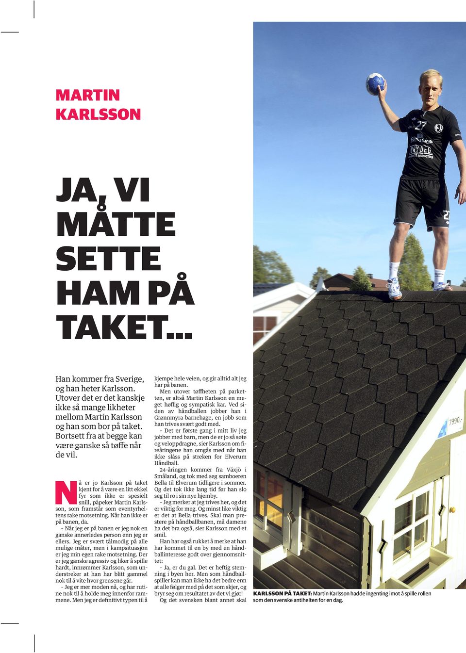Nå er jo Karlsson på taket kjent for å være en litt ekkel fyr som ikke er spesielt snill, påpeker Martin Karlsson, som framstår som eventyrheltens rake motsetning. Når han ikke er på banen, da.