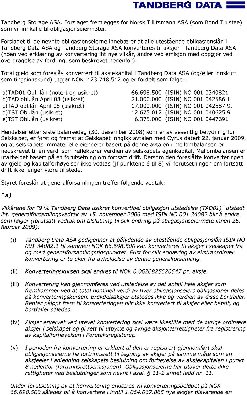 konvertering iht nye vilkår, andre ved emisjon med oppgjør ved overdragelse av fordring, som beskrevet nedenfor).