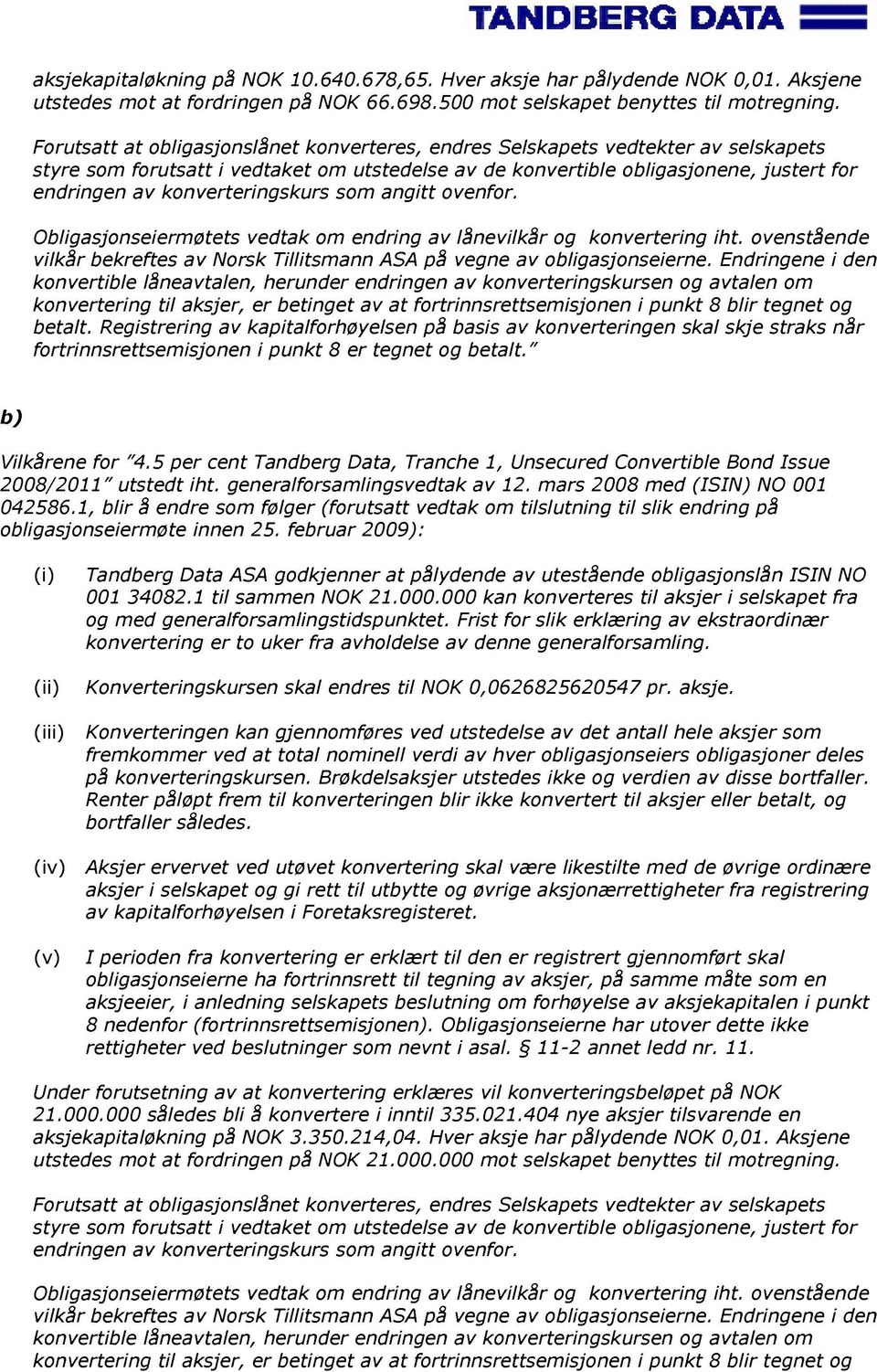 konverteringskurs som angitt ovenfor. Obligasjonseiermøtets vedtak om endring av lånevilkår og konvertering iht. ovenstående vilkår bekreftes av Norsk Tillitsmann ASA på vegne av obligasjonseierne.