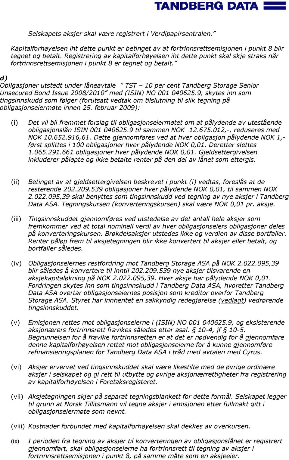 " d) Obligasjoner utstedt under låneavtale " TST - 10 per cent Tandberg Storage Senior Unsecured Bond Issue 2008/2010" med (ISIN) NO 001 040625.