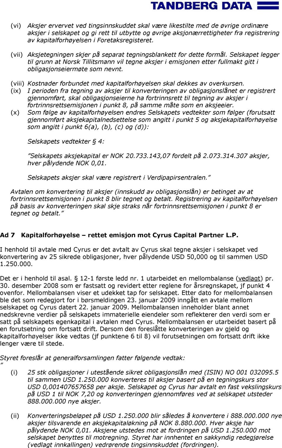 Selskapet legger til grunn at Norsk Tillitsmann vil tegne aksjer i emisjonen etter fullmakt gitt i obligasjonseiermøte som nevnt.