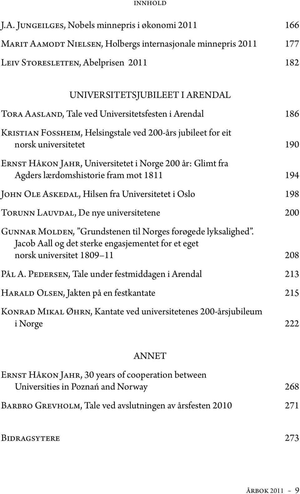 Tale ved Universitetsfesten i Arendal 186 Kristian Fossheim, Helsingstale ved 200-års jubileet for eit norsk universitetet 190 Ernst Håkon Jahr, Universitetet i Norge 200 år: Glimt fra Agders