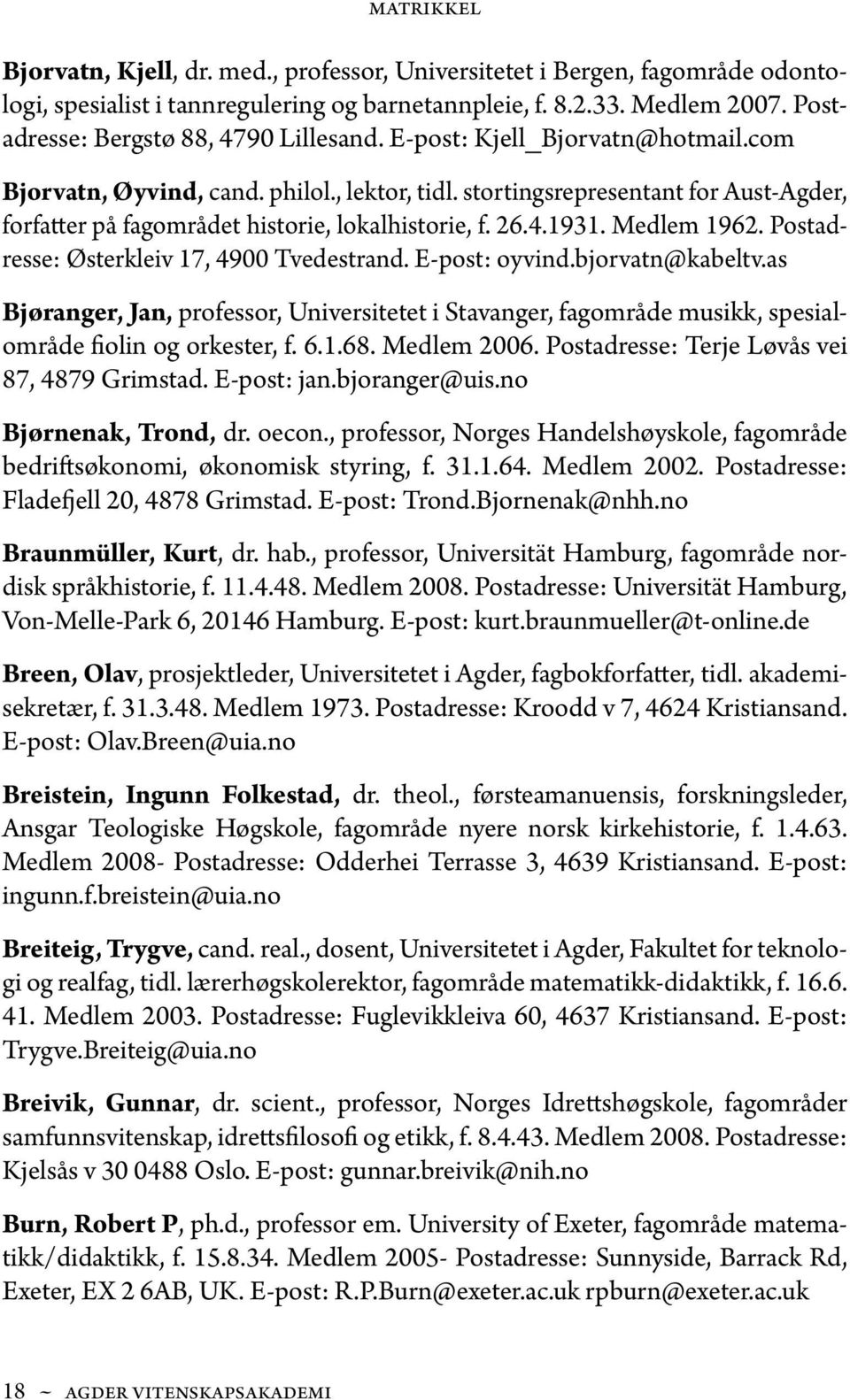 stortingsrepresentant for Aust-Agder, forfatter på fagområdet historie, lokalhistorie, f. 26.4.1931. Medlem 1962. Postadresse: Østerkleiv 17, 4900 Tvedestrand. E-post: oyvind.bjorvatn@kabeltv.