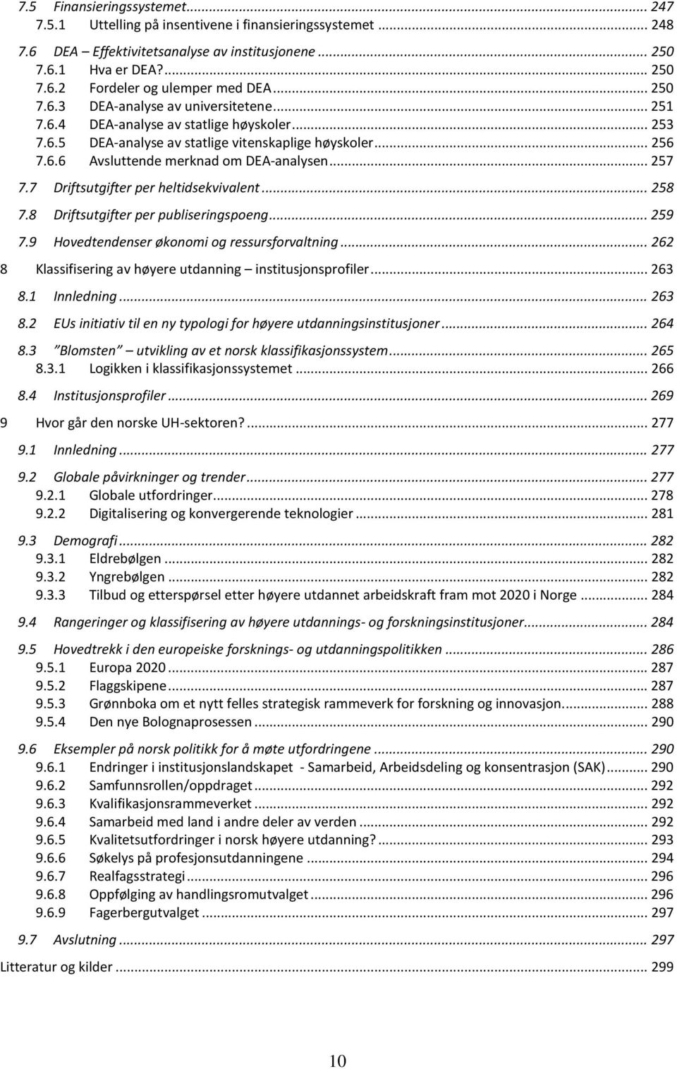 .. 257 7.7 Driftsutgifter per heltidsekvivalent... 258 7.8 Driftsutgifter per publiseringspoeng... 259 7.9 Hovedtendenser økonomi og ressursforvaltning.