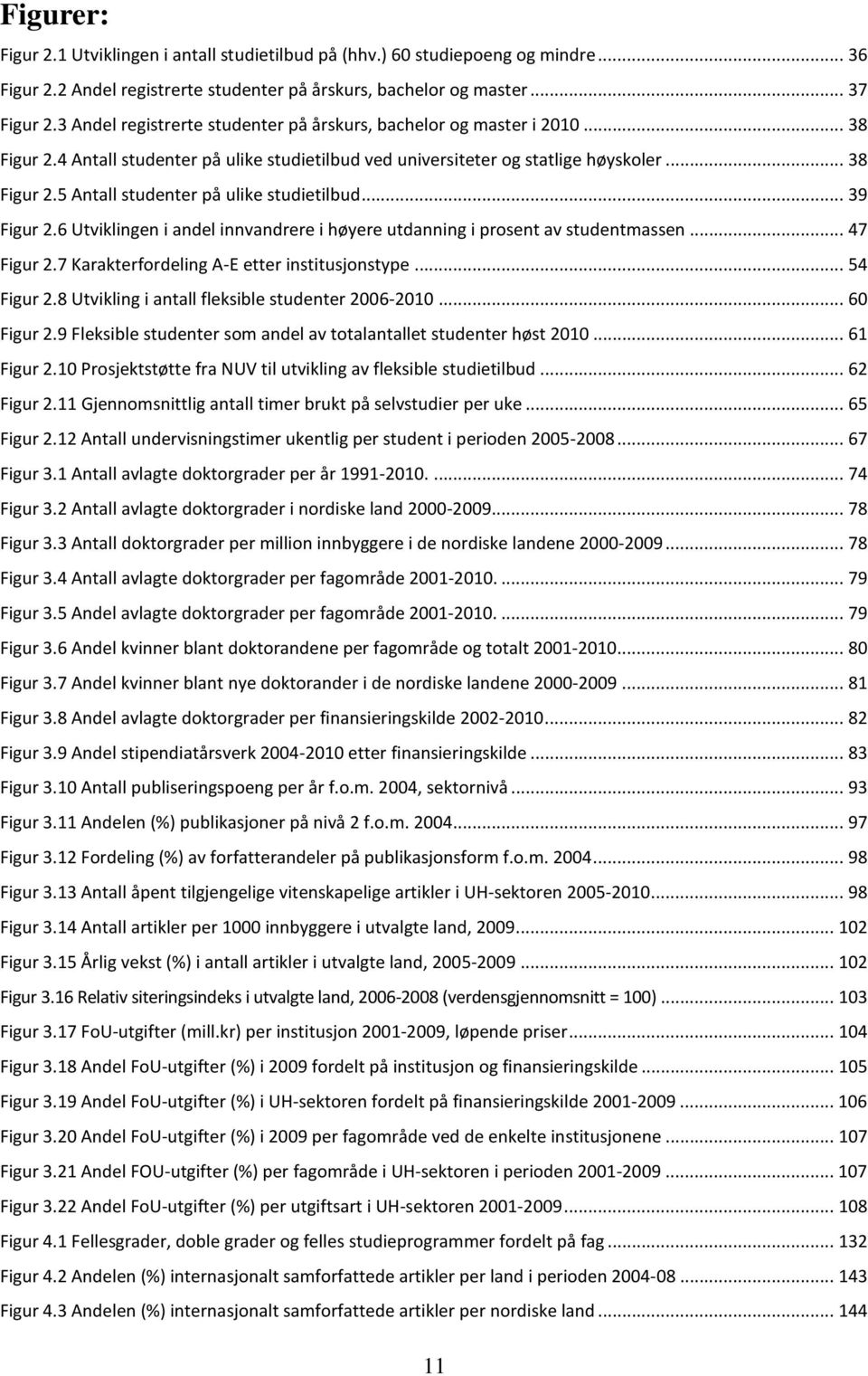 .. 39 Figur 2.6 Utviklingen i andel innvandrere i høyere utdanning i prosent av studentmassen... 47 Figur 2.7 Karakterfordeling A-E etter institusjonstype... 54 Figur 2.