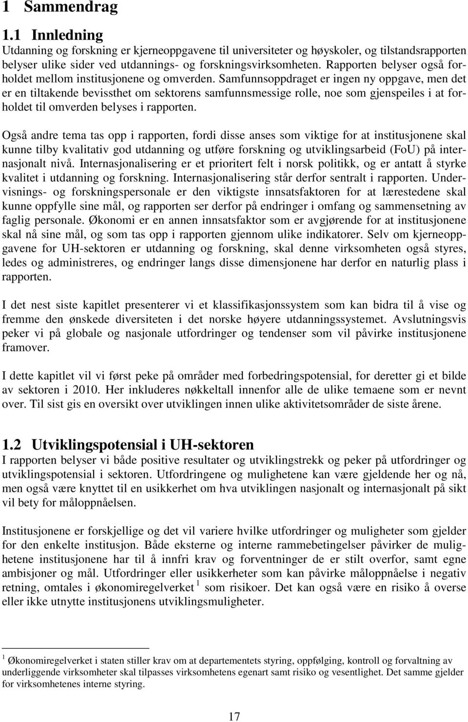 Samfunnsoppdraget er ingen ny oppgave, men det er en tiltakende bevissthet om sektorens samfunnsmessige rolle, noe som gjenspeiles i at forholdet til omverden belyses i rapporten.