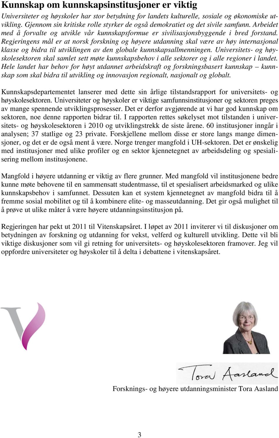 Regjeringens mål er at norsk forskning og høyere utdanning skal være av høy internasjonal klasse og bidra til utviklingen av den globale kunnskapsallmenningen.