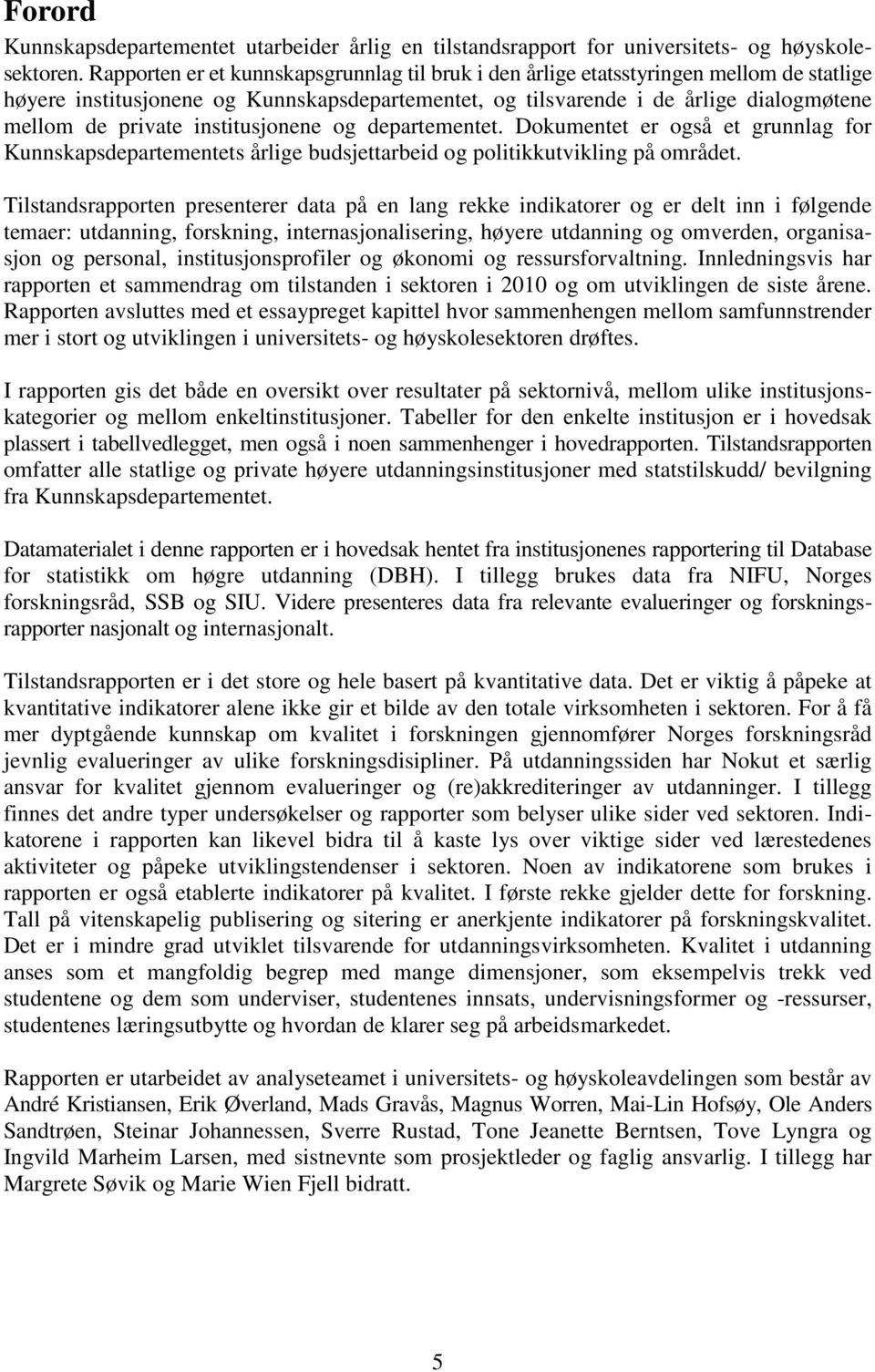 institusjonene og departementet. Dokumentet er også et grunnlag for Kunnskapsdepartementets årlige budsjettarbeid og politikkutvikling på området.