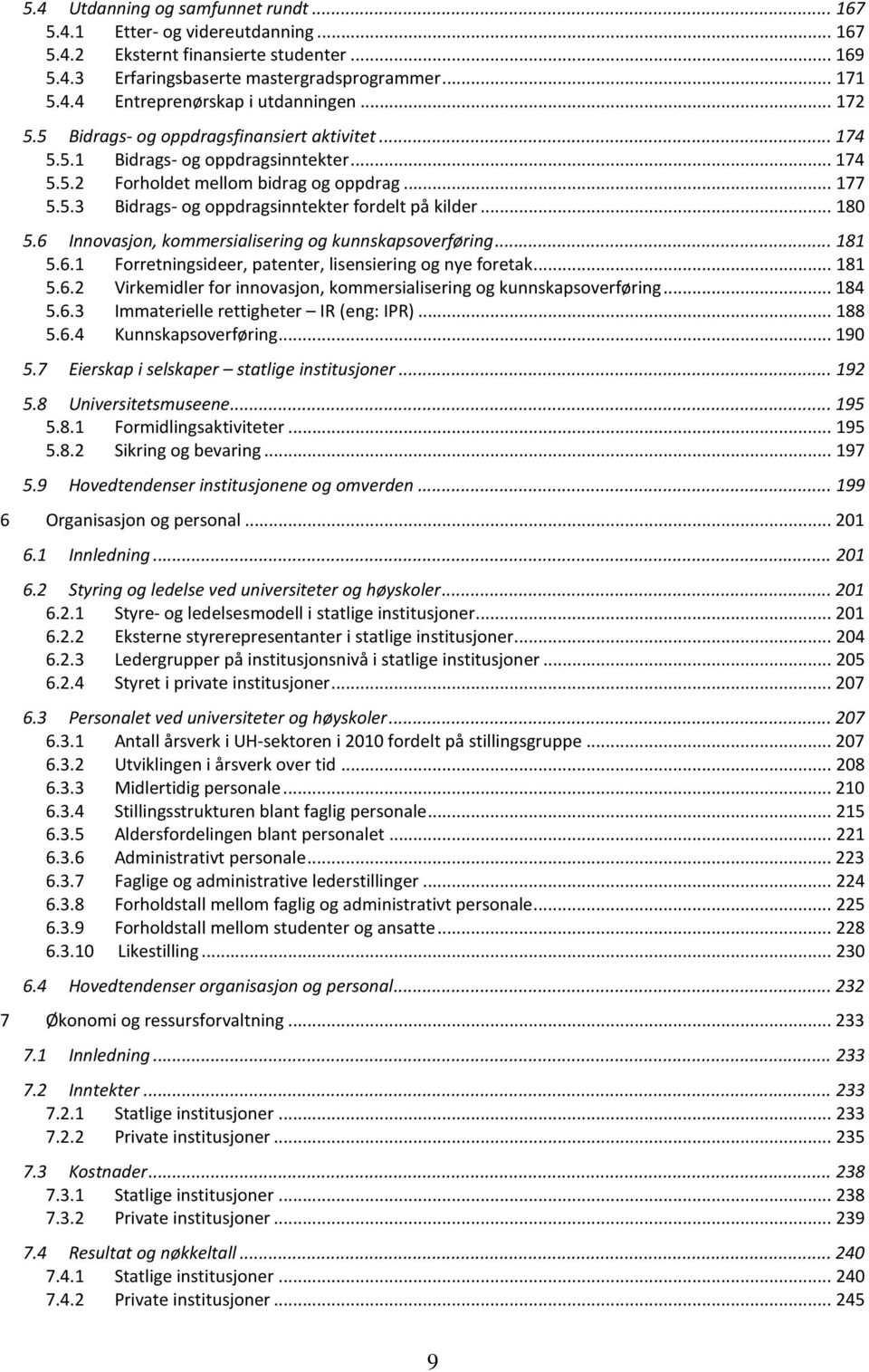 .. 180 5.6 Innovasjon, kommersialisering og kunnskapsoverføring... 181 5.6.1 Forretningsideer, patenter, lisensiering og nye foretak... 181 5.6.2 Virkemidler for innovasjon, kommersialisering og kunnskapsoverføring.