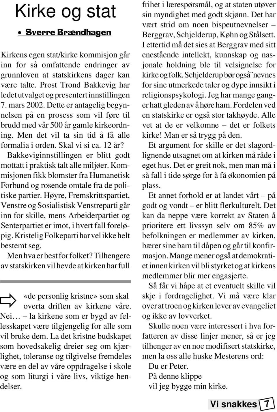 Men det vil ta sin tid å få alle formalia i orden. Skal vi si ca. 12 år? Bakkeviginnstillingen er blitt godt mottatt i praktisk talt alle miljøer.