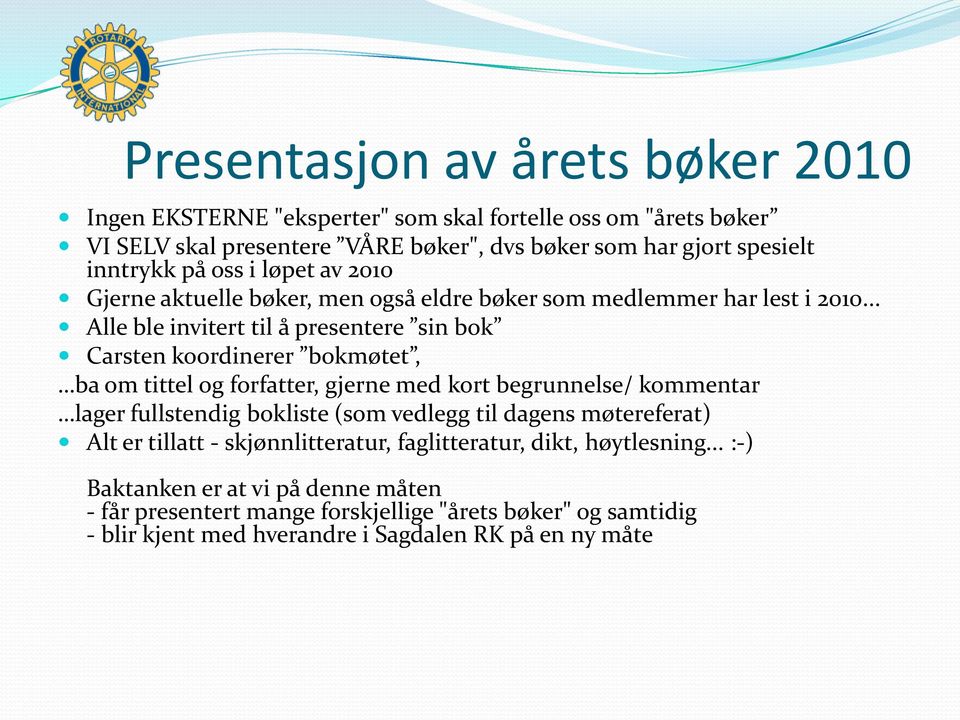 .. Alle ble invitert til å presentere sin bok Carsten koordinerer bokmøtet, ba om tittel og forfatter, gjerne med kort begrunnelse/ kommentar lager fullstendig bokliste (som