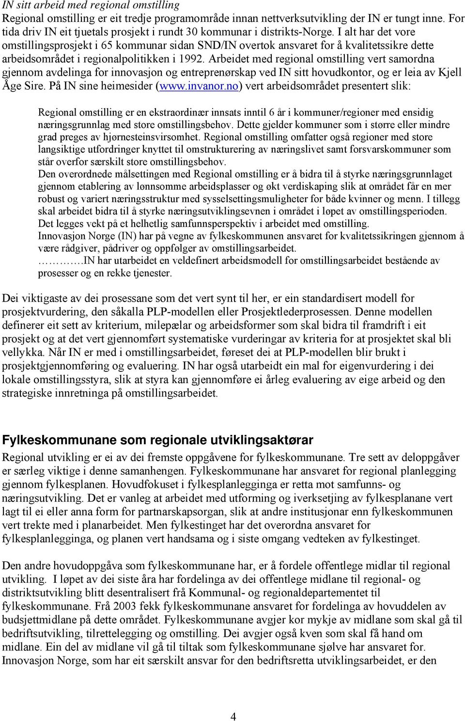 I alt har det vore omstillingsprosjekt i 65 kommunar sidan SND/IN overtok ansvaret for å kvalitetssikre dette arbeidsområdet i regionalpolitikken i 1992.