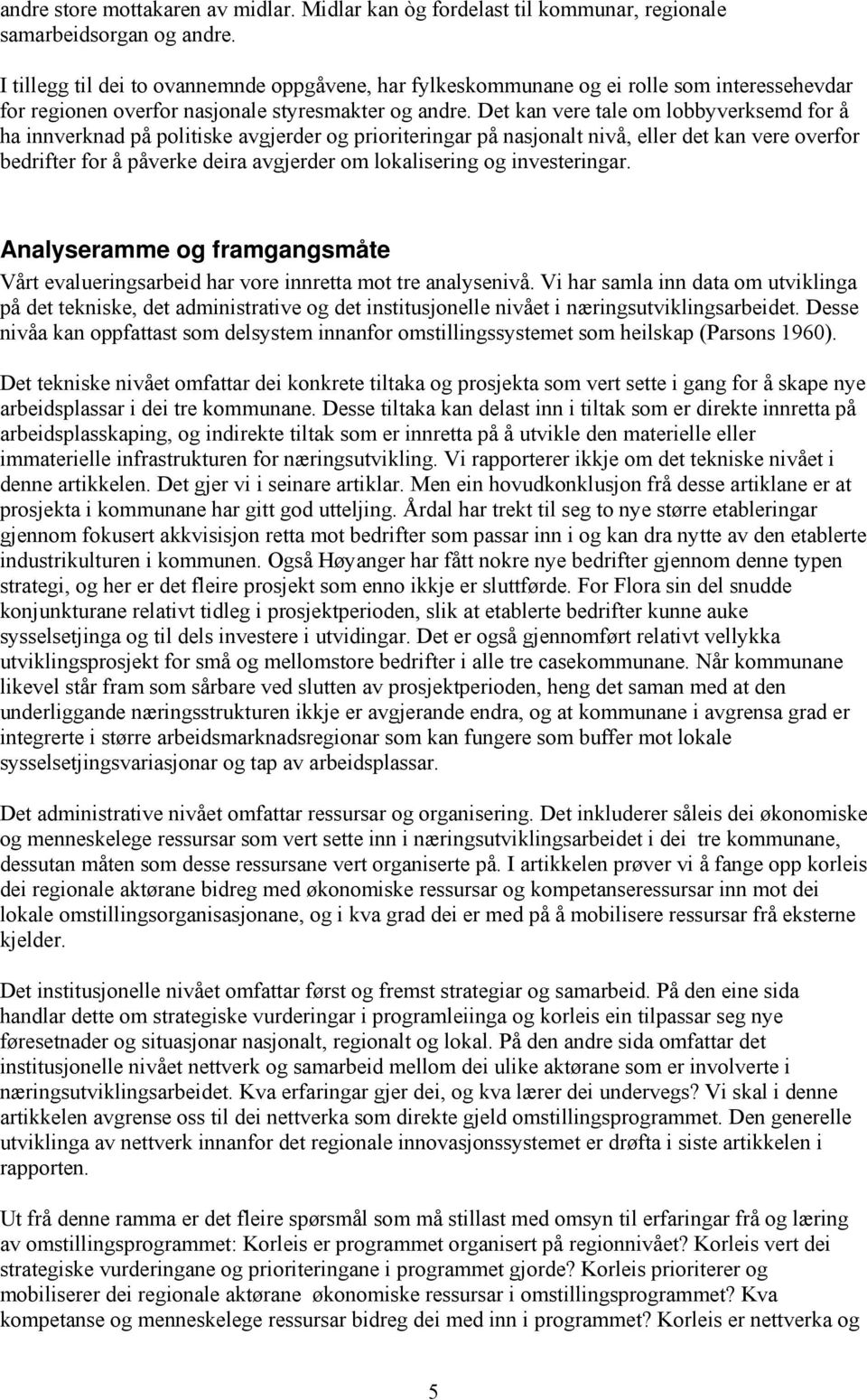 Det kan vere tale om lobbyverksemd for å ha innverknad på politiske avgjerder og prioriteringar på nasjonalt nivå, eller det kan vere overfor bedrifter for å påverke deira avgjerder om lokalisering