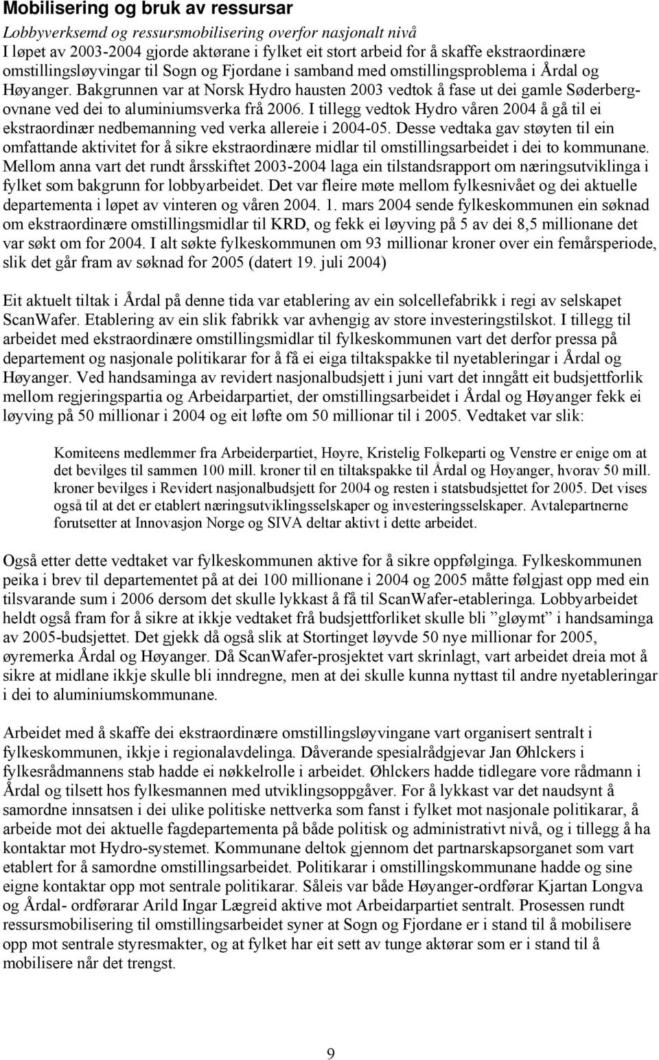 Bakgrunnen var at Norsk Hydro hausten 2003 vedtok å fase ut dei gamle Søderbergovnane ved dei to aluminiumsverka frå 2006.