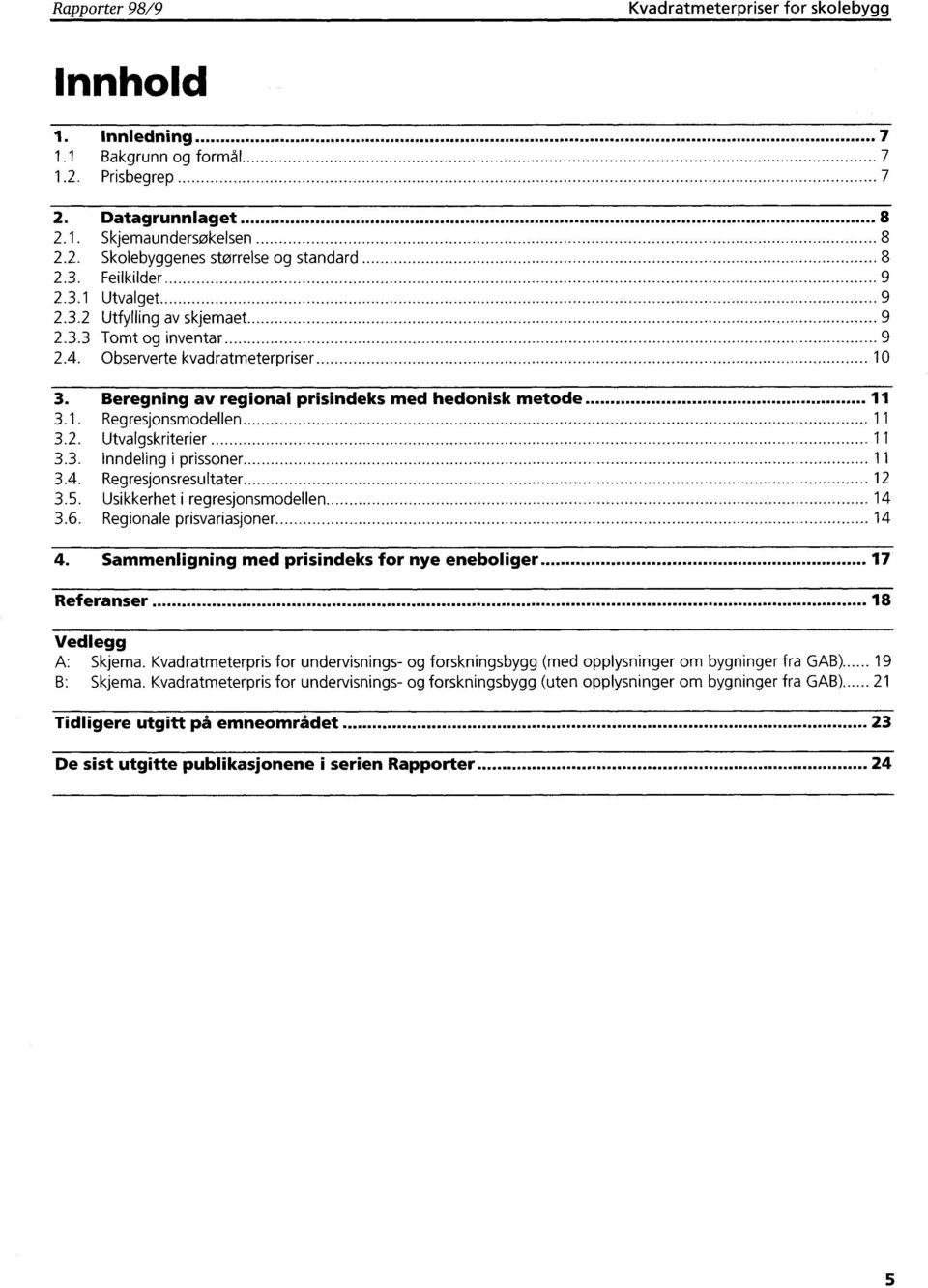 2. Utvalgskriterier 11 3.3. Inndeling i prissoner 11 3.4. Regresjonsresultater 12 3.5. Usikkerhet i regresjonsmodellen 14 3.6. Regionale prisvariasjoner 14 4.