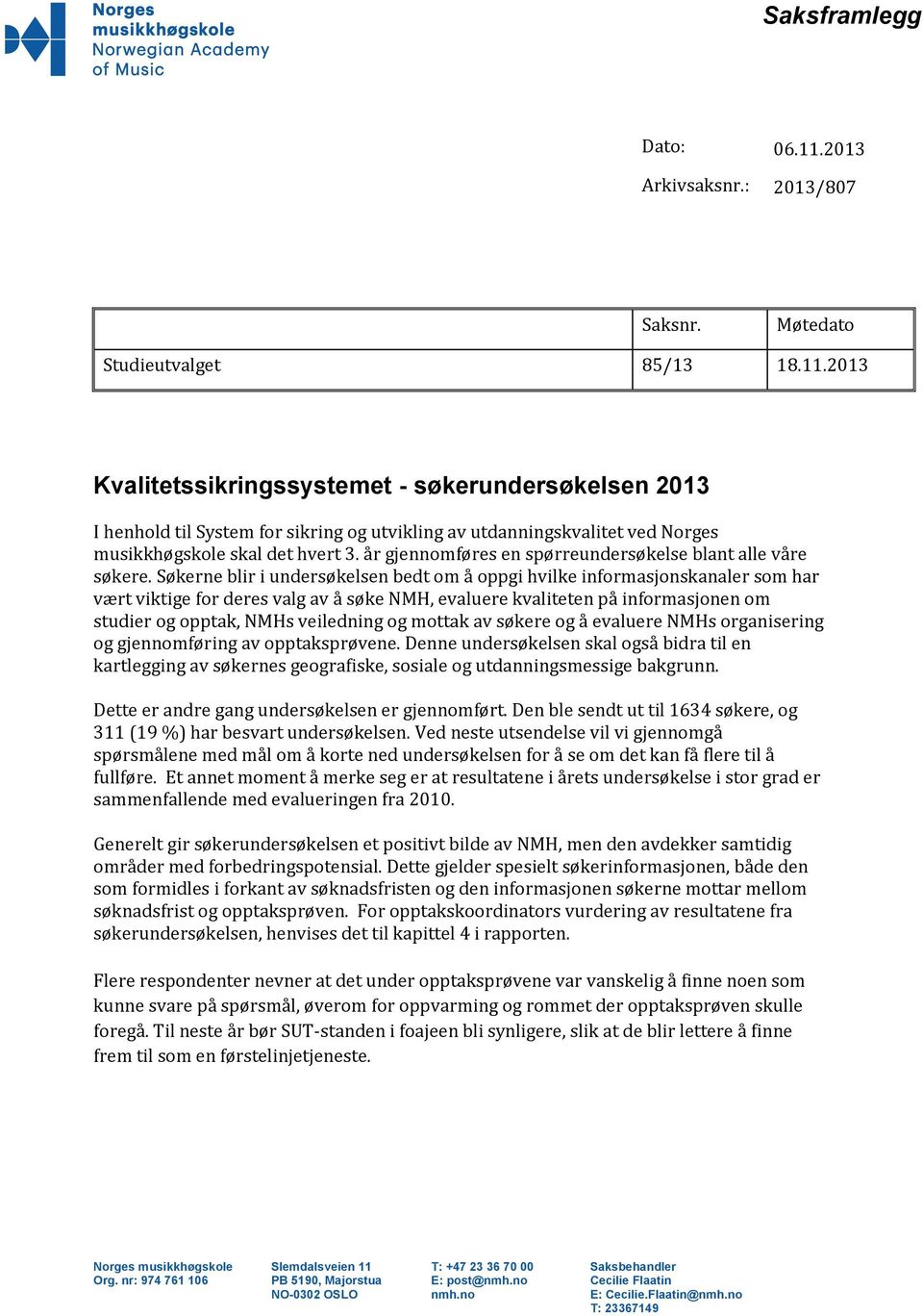 2013 Kvalitetssikringssystemet - søkerundersøkelsen 2013 I henhold til System for sikring og utvikling av utdanningskvalitet ved Norges musikkhøgskole skal det hvert 3.