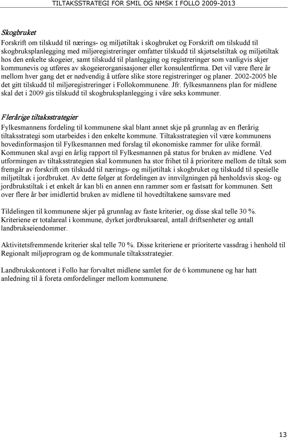 Det vil være flere år mellom hver gang det er nødvendig å utføre slike store registreringer og planer. 2002 2005 ble det gitt tilskudd til miljøregistreringer i Follokommunene. Jfr.