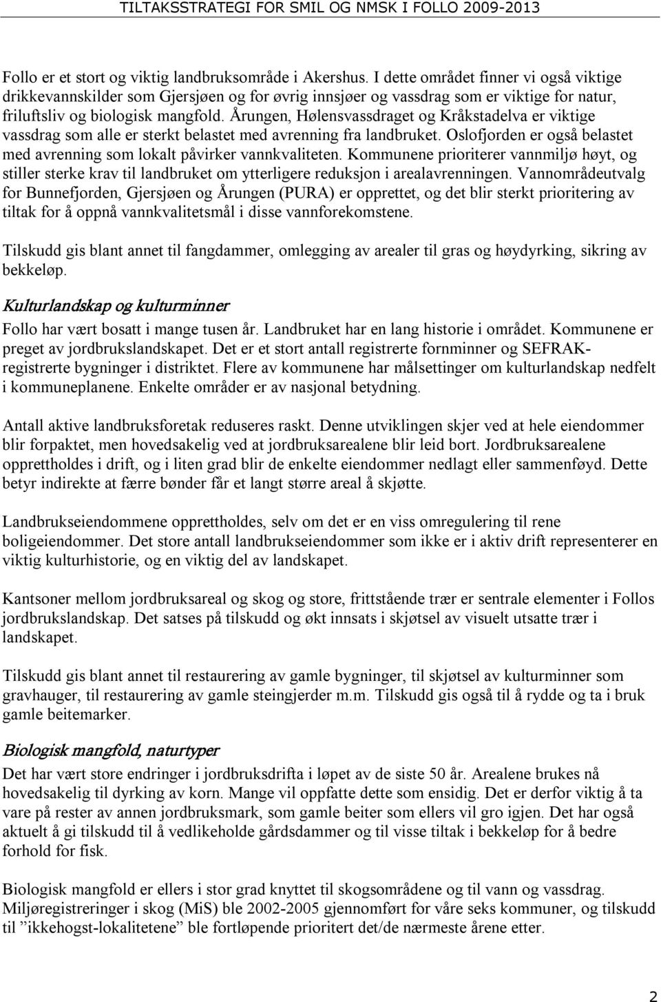 Årungen, Hølensvassdraget og Kråkstadelva er viktige vassdrag som alle er sterkt belastet med avrenning fra landbruket. Oslofjorden er også belastet med avrenning som lokalt påvirker vannkvaliteten.