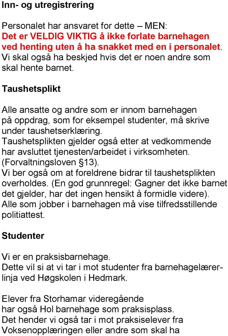 Taushetsplikt Alle ansatte og andre som er innom barnehagen på oppdrag, som for eksempel studenter, må skrive under taushetserklæring.