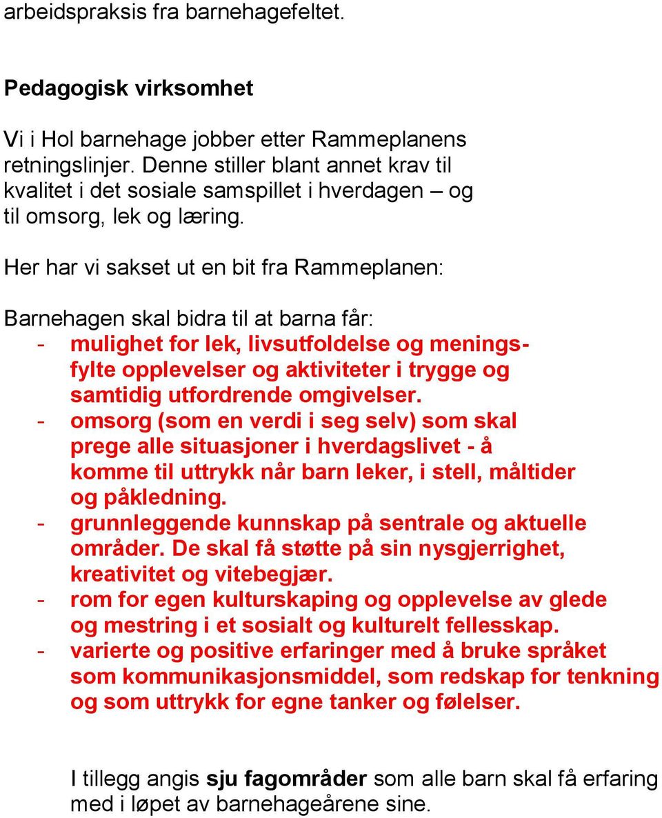 Her har vi sakset ut en bit fra Rammeplanen: Barnehagen skal bidra til at barna får: - mulighet for lek, livsutfoldelse og meningsfylte opplevelser og aktiviteter i trygge og samtidig utfordrende